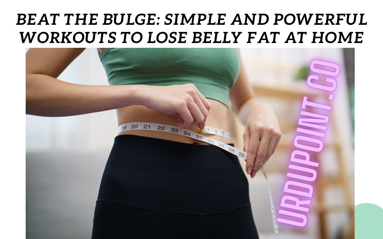 Beat the Bulge: Simple and Powerful Workouts to Lose Belly Fat at Home