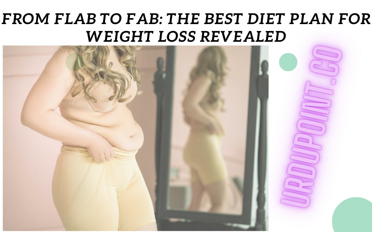 From Flab to Fab: The Best Diet Plan for Weight Loss Revealed