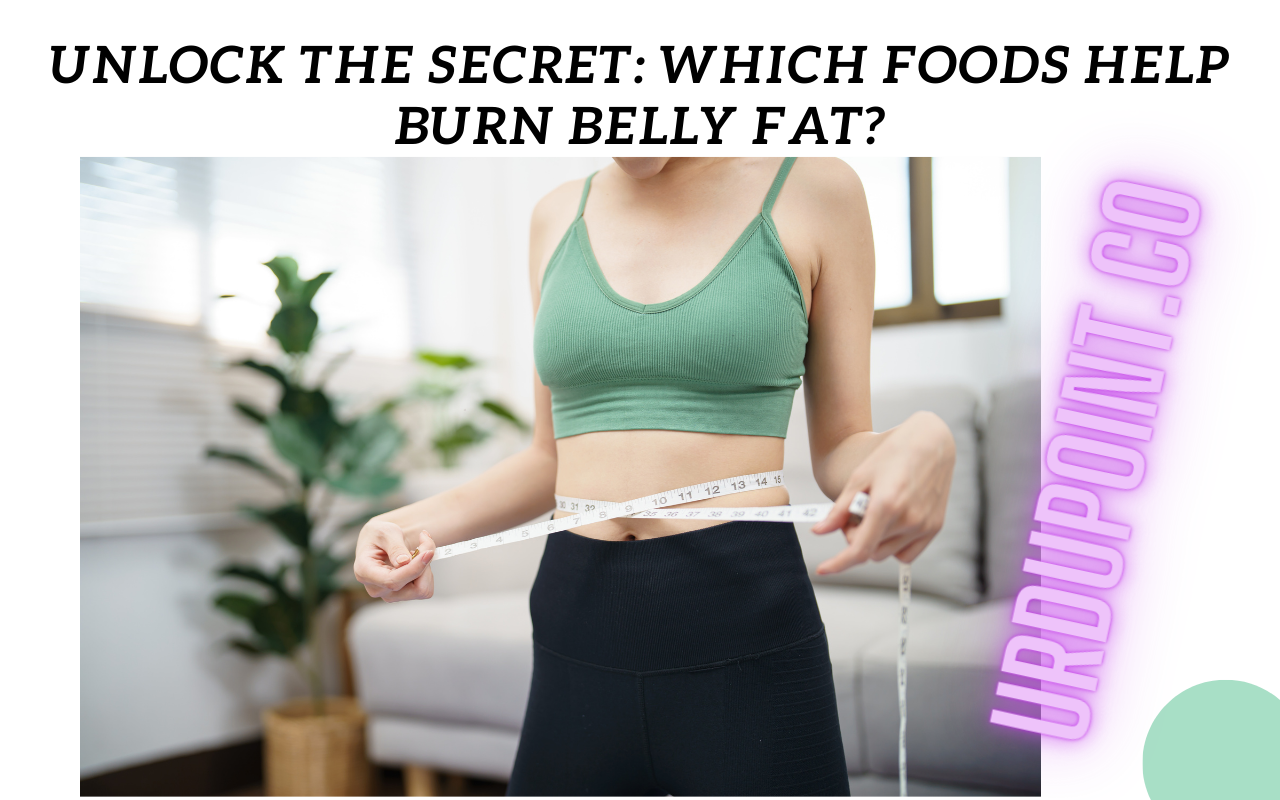 Unlock the Secret: Which Foods Help Burn Belly Fat?