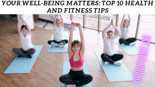 Your Well-Being Matters: Top 10 Health and Fitness Tips